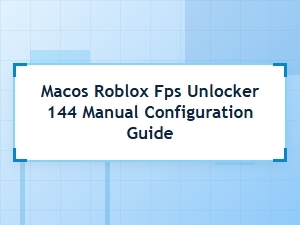 How to Manually Configure Macos Roblox Fps Unlocker 144