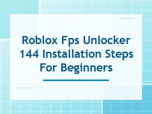 How to Install the Roblox Fps Unlocker 144 for Beginners