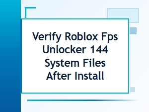 Verify Roblox Fps Unlocker 144 System Files After Install