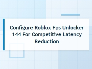 Configure Roblox Fps Unlocker for 144fps Competitive Latency