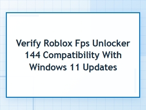 Verify Roblox Fps Unlocker 144 Compatibility on Windows 11