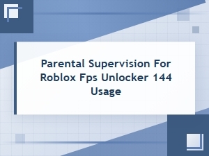 Safe Parental Supervision for Roblox 144 Fps Unlockers