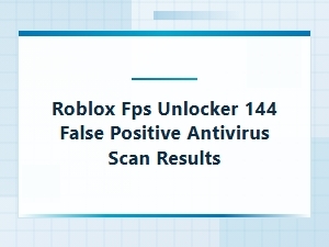 Roblox Fps Unlocker 144 False Positive Scan Results