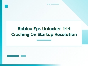 Fix Roblox Fps Unlocker 144 Crashing on Startup